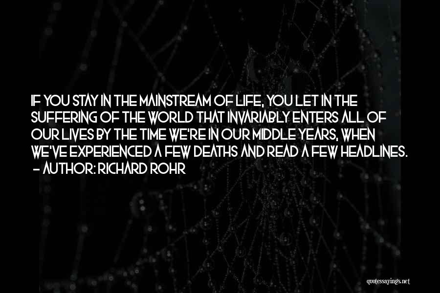 Richard Rohr Quotes: If You Stay In The Mainstream Of Life, You Let In The Suffering Of The World That Invariably Enters All