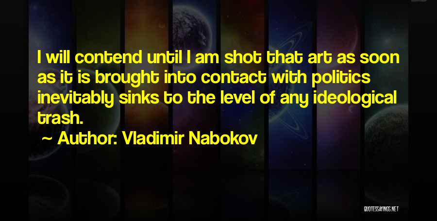 Vladimir Nabokov Quotes: I Will Contend Until I Am Shot That Art As Soon As It Is Brought Into Contact With Politics Inevitably