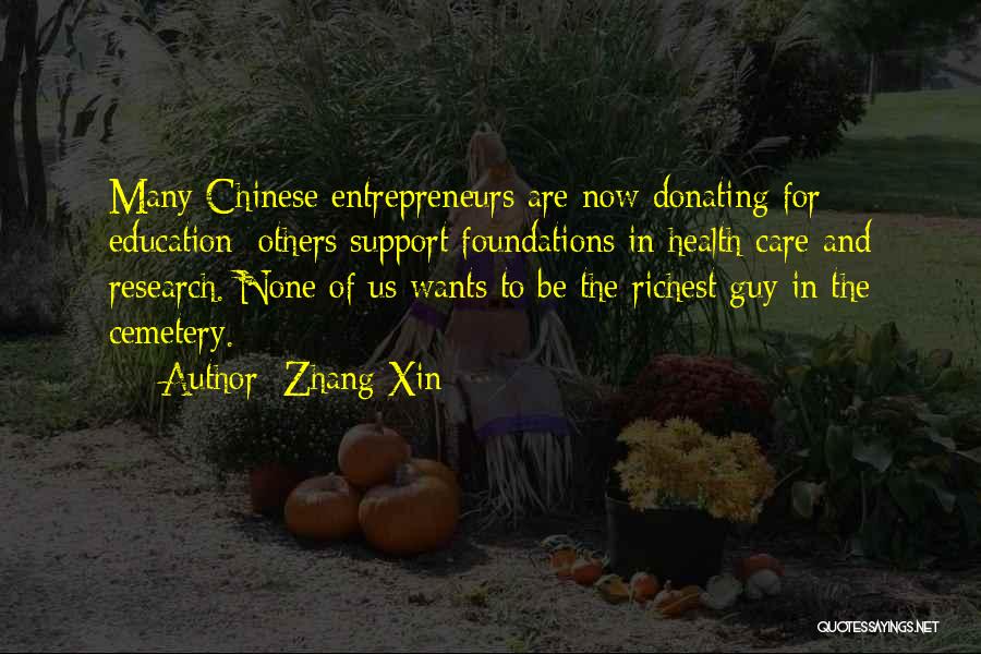 Zhang Xin Quotes: Many Chinese Entrepreneurs Are Now Donating For Education; Others Support Foundations In Health Care And Research. None Of Us Wants