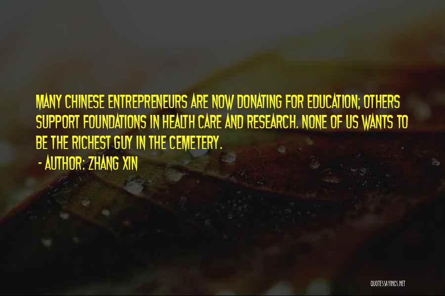 Zhang Xin Quotes: Many Chinese Entrepreneurs Are Now Donating For Education; Others Support Foundations In Health Care And Research. None Of Us Wants