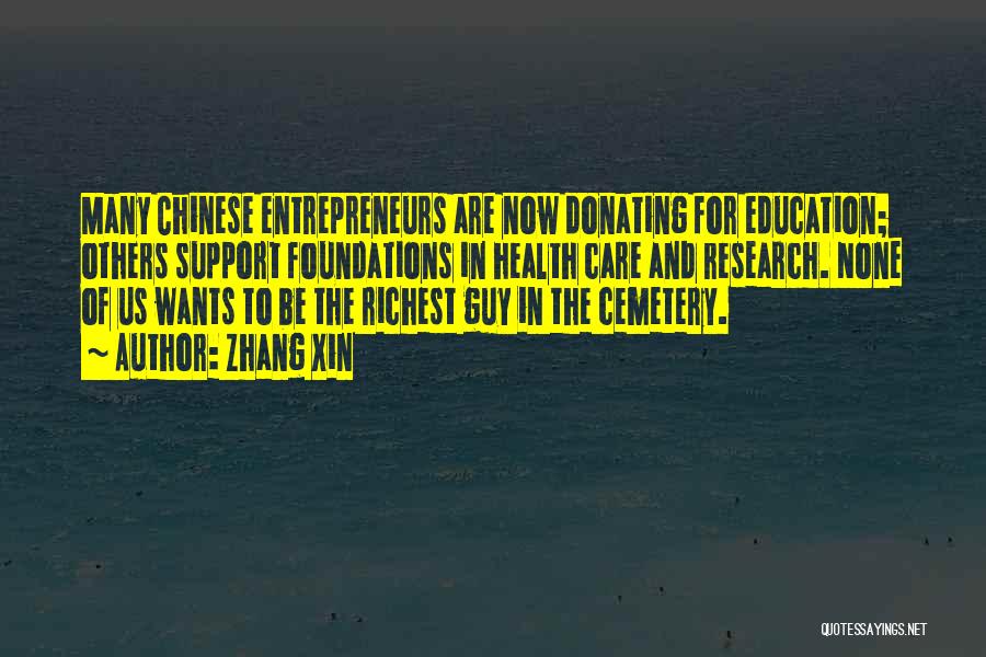 Zhang Xin Quotes: Many Chinese Entrepreneurs Are Now Donating For Education; Others Support Foundations In Health Care And Research. None Of Us Wants