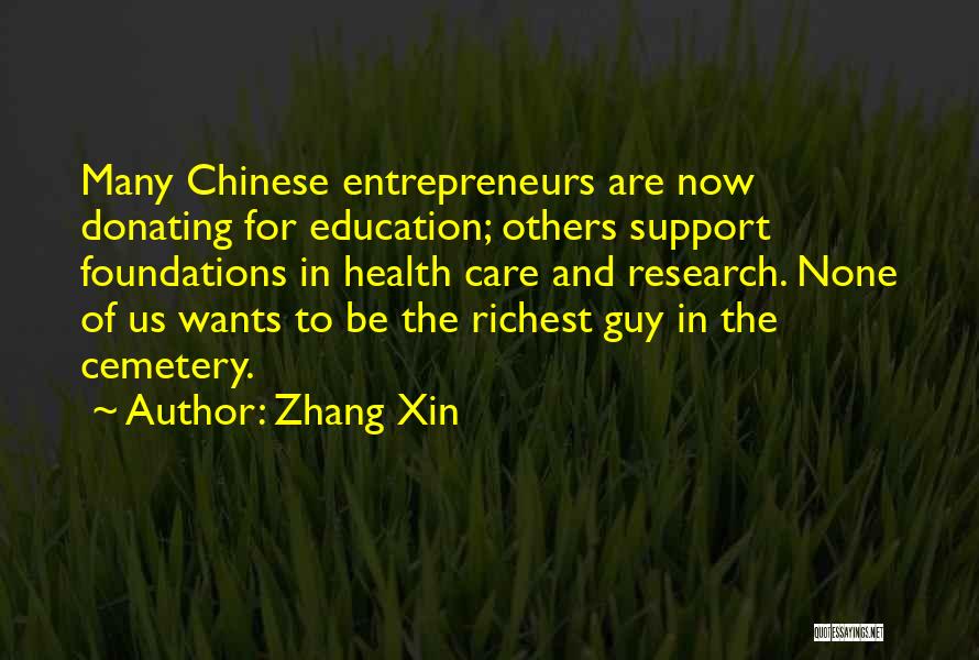 Zhang Xin Quotes: Many Chinese Entrepreneurs Are Now Donating For Education; Others Support Foundations In Health Care And Research. None Of Us Wants