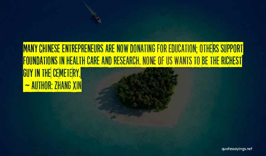 Zhang Xin Quotes: Many Chinese Entrepreneurs Are Now Donating For Education; Others Support Foundations In Health Care And Research. None Of Us Wants