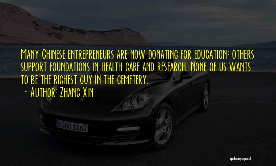 Zhang Xin Quotes: Many Chinese Entrepreneurs Are Now Donating For Education; Others Support Foundations In Health Care And Research. None Of Us Wants