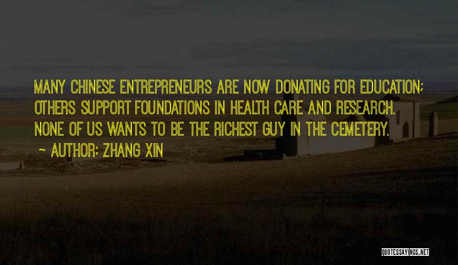 Zhang Xin Quotes: Many Chinese Entrepreneurs Are Now Donating For Education; Others Support Foundations In Health Care And Research. None Of Us Wants