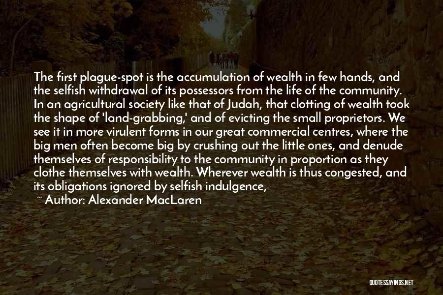 Alexander MacLaren Quotes: The First Plague-spot Is The Accumulation Of Wealth In Few Hands, And The Selfish Withdrawal Of Its Possessors From The