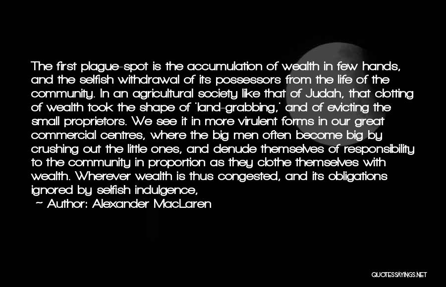 Alexander MacLaren Quotes: The First Plague-spot Is The Accumulation Of Wealth In Few Hands, And The Selfish Withdrawal Of Its Possessors From The