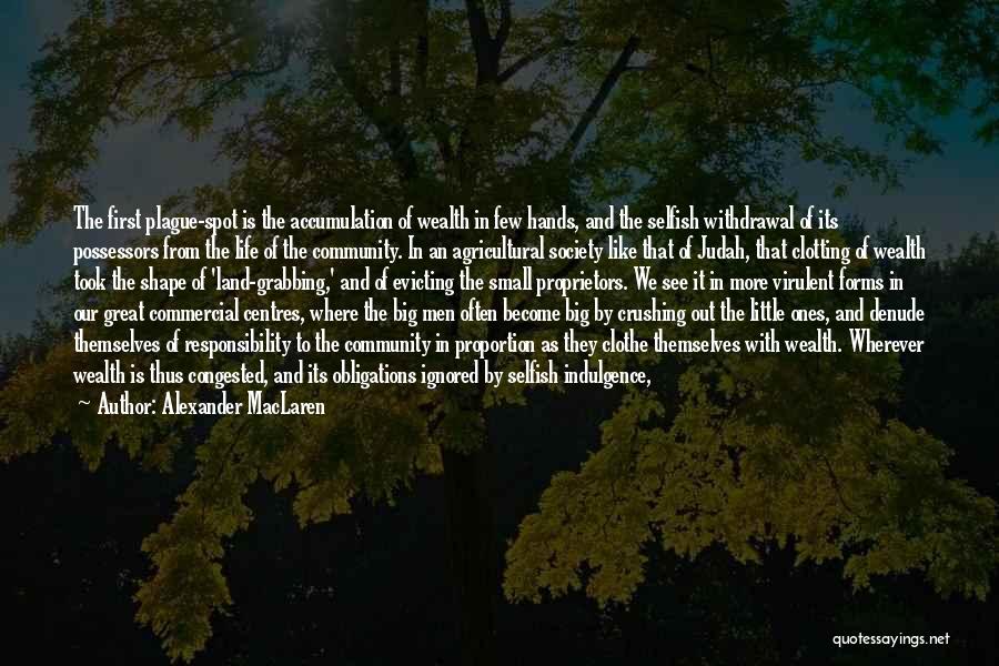 Alexander MacLaren Quotes: The First Plague-spot Is The Accumulation Of Wealth In Few Hands, And The Selfish Withdrawal Of Its Possessors From The