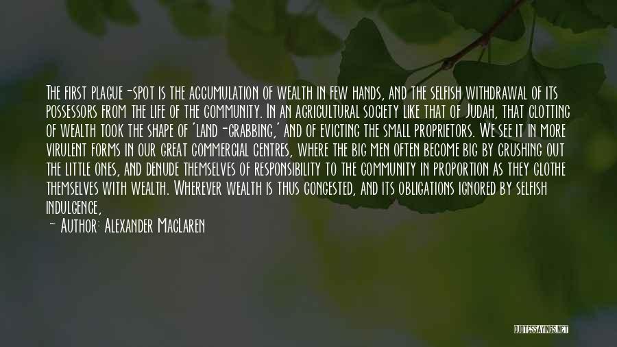Alexander MacLaren Quotes: The First Plague-spot Is The Accumulation Of Wealth In Few Hands, And The Selfish Withdrawal Of Its Possessors From The