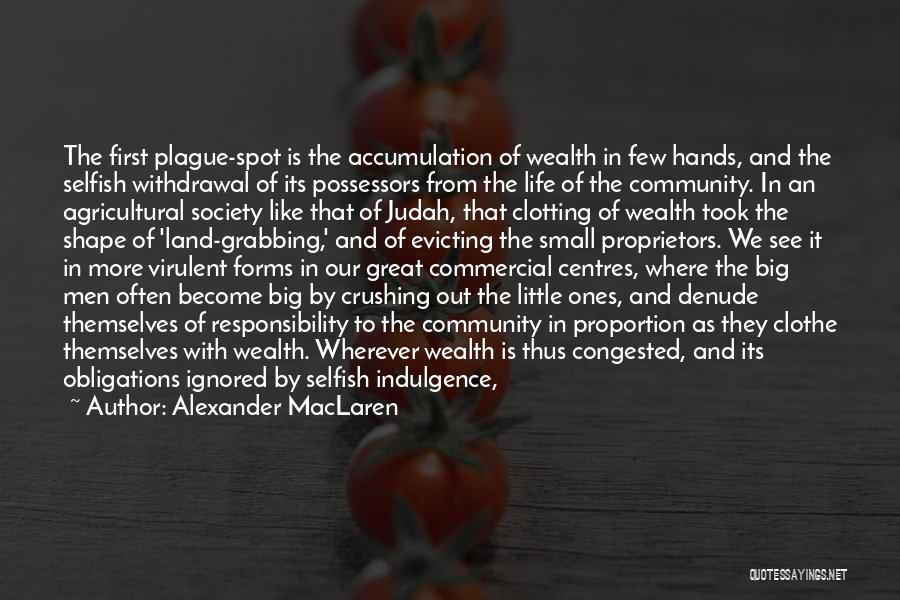 Alexander MacLaren Quotes: The First Plague-spot Is The Accumulation Of Wealth In Few Hands, And The Selfish Withdrawal Of Its Possessors From The