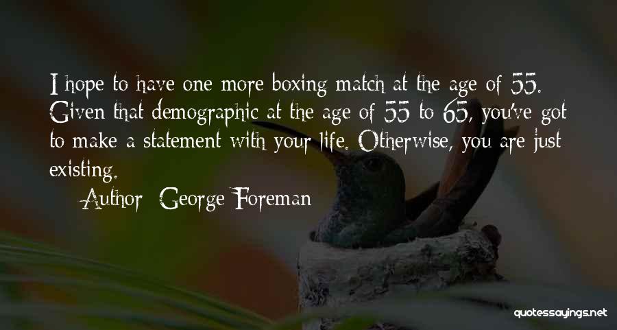 George Foreman Quotes: I Hope To Have One More Boxing Match At The Age Of 55. Given That Demographic At The Age Of