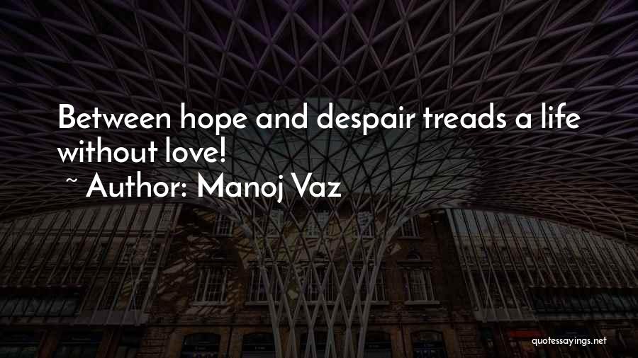 Manoj Vaz Quotes: Between Hope And Despair Treads A Life Without Love!