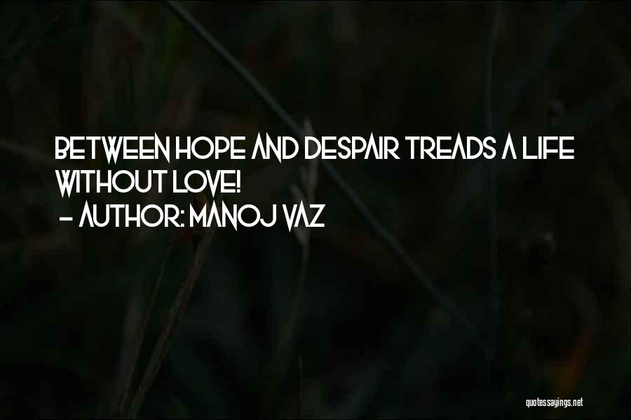 Manoj Vaz Quotes: Between Hope And Despair Treads A Life Without Love!