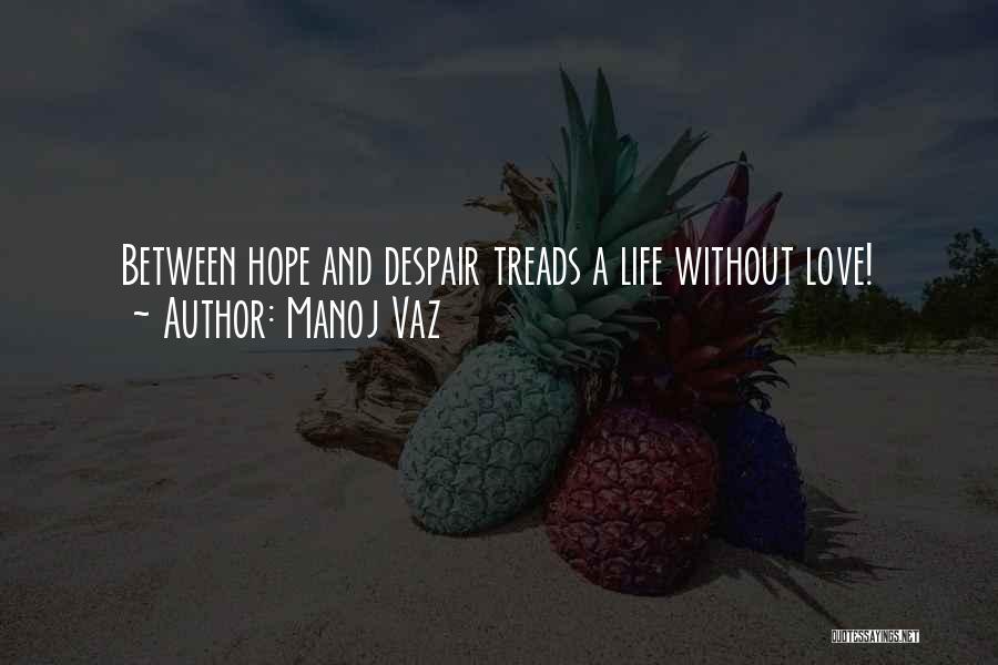 Manoj Vaz Quotes: Between Hope And Despair Treads A Life Without Love!