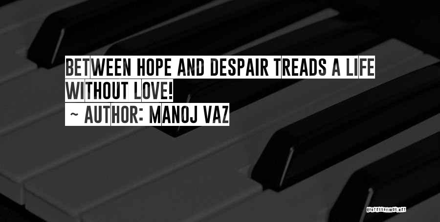 Manoj Vaz Quotes: Between Hope And Despair Treads A Life Without Love!