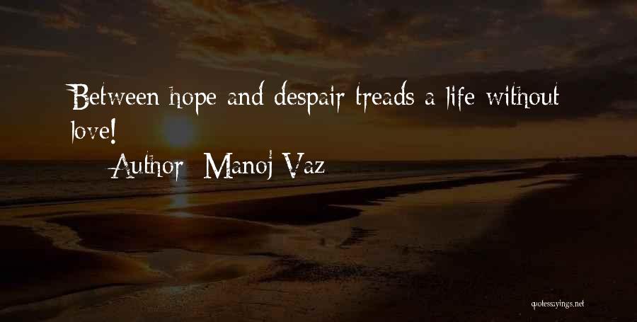Manoj Vaz Quotes: Between Hope And Despair Treads A Life Without Love!