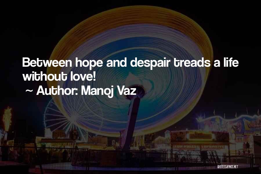 Manoj Vaz Quotes: Between Hope And Despair Treads A Life Without Love!