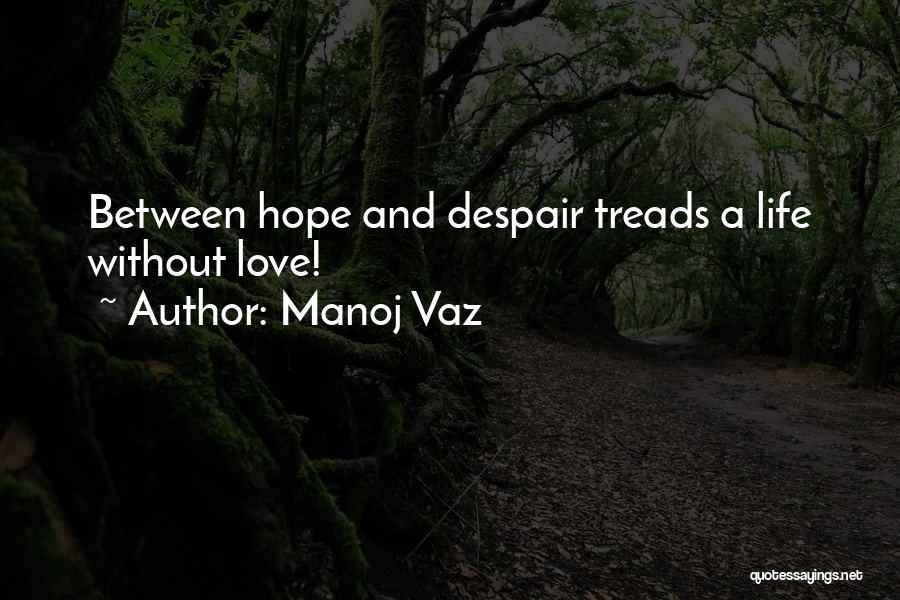 Manoj Vaz Quotes: Between Hope And Despair Treads A Life Without Love!