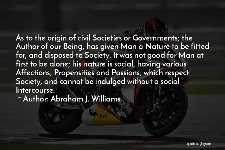 Abraham J. Williams Quotes: As To The Origin Of Civil Societies Or Governments; The Author Of Our Being, Has Given Man A Nature To