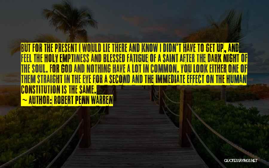 Robert Penn Warren Quotes: But For The Present I Would Lie There And Know I Didn't Have To Get Up, And Feel The Holy