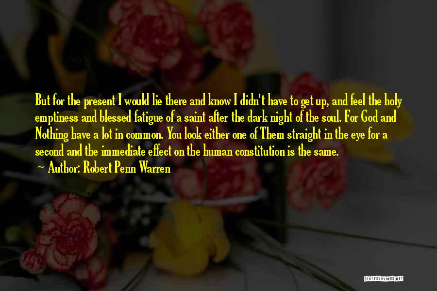 Robert Penn Warren Quotes: But For The Present I Would Lie There And Know I Didn't Have To Get Up, And Feel The Holy