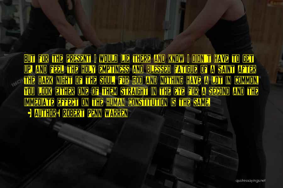 Robert Penn Warren Quotes: But For The Present I Would Lie There And Know I Didn't Have To Get Up, And Feel The Holy