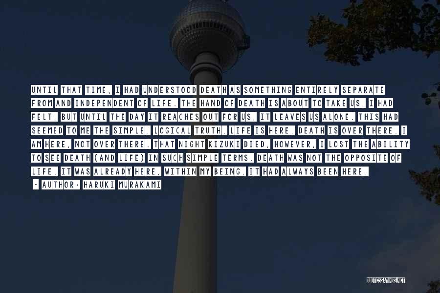Haruki Murakami Quotes: Until That Time, I Had Understood Death As Something Entirely Separate From And Independent Of Life. The Hand Of Death