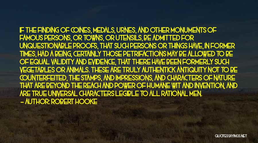 Robert Hooke Quotes: If The Finding Of Coines, Medals, Urnes, And Other Monuments Of Famous Persons, Or Towns, Or Utensils, Be Admitted For