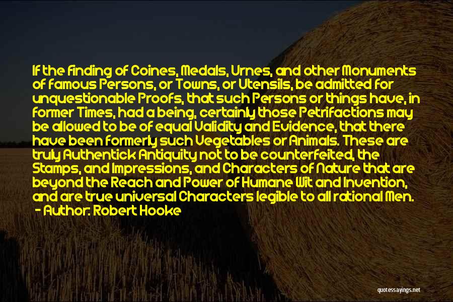 Robert Hooke Quotes: If The Finding Of Coines, Medals, Urnes, And Other Monuments Of Famous Persons, Or Towns, Or Utensils, Be Admitted For