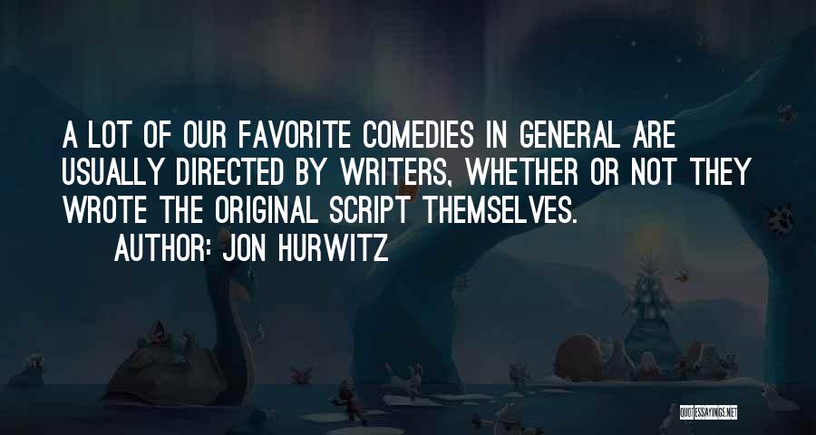 Jon Hurwitz Quotes: A Lot Of Our Favorite Comedies In General Are Usually Directed By Writers, Whether Or Not They Wrote The Original