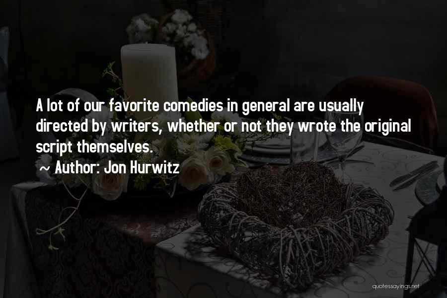 Jon Hurwitz Quotes: A Lot Of Our Favorite Comedies In General Are Usually Directed By Writers, Whether Or Not They Wrote The Original