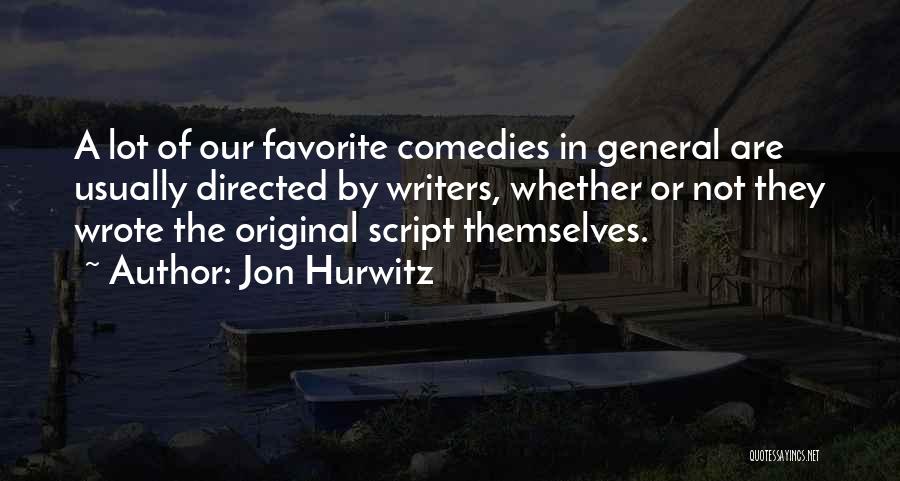 Jon Hurwitz Quotes: A Lot Of Our Favorite Comedies In General Are Usually Directed By Writers, Whether Or Not They Wrote The Original