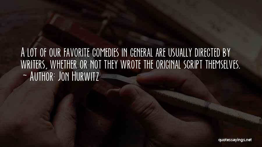 Jon Hurwitz Quotes: A Lot Of Our Favorite Comedies In General Are Usually Directed By Writers, Whether Or Not They Wrote The Original
