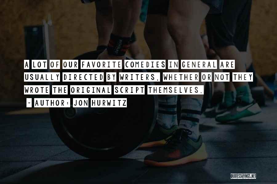 Jon Hurwitz Quotes: A Lot Of Our Favorite Comedies In General Are Usually Directed By Writers, Whether Or Not They Wrote The Original