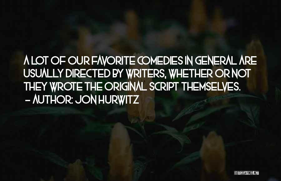 Jon Hurwitz Quotes: A Lot Of Our Favorite Comedies In General Are Usually Directed By Writers, Whether Or Not They Wrote The Original