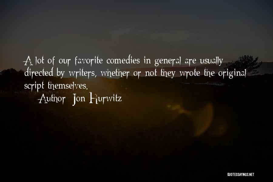Jon Hurwitz Quotes: A Lot Of Our Favorite Comedies In General Are Usually Directed By Writers, Whether Or Not They Wrote The Original