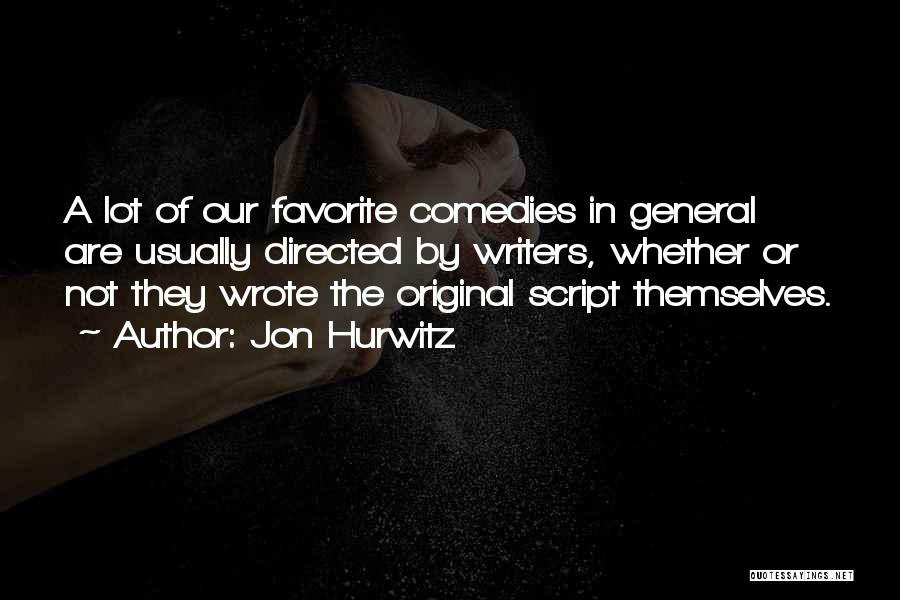 Jon Hurwitz Quotes: A Lot Of Our Favorite Comedies In General Are Usually Directed By Writers, Whether Or Not They Wrote The Original