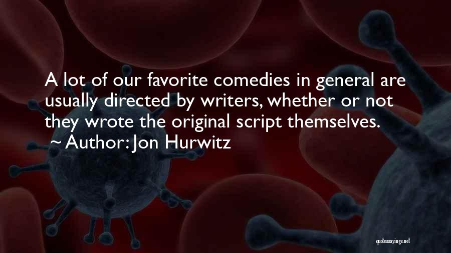 Jon Hurwitz Quotes: A Lot Of Our Favorite Comedies In General Are Usually Directed By Writers, Whether Or Not They Wrote The Original