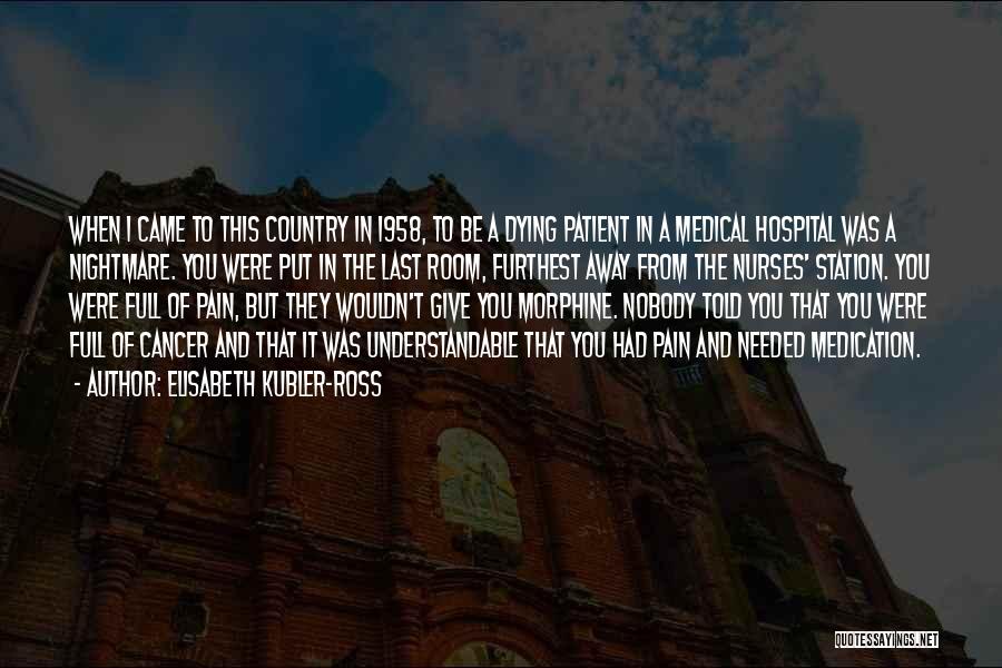 Elisabeth Kubler-Ross Quotes: When I Came To This Country In 1958, To Be A Dying Patient In A Medical Hospital Was A Nightmare.