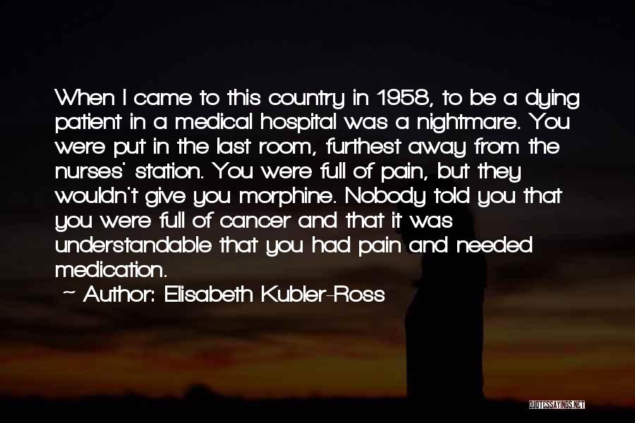 Elisabeth Kubler-Ross Quotes: When I Came To This Country In 1958, To Be A Dying Patient In A Medical Hospital Was A Nightmare.