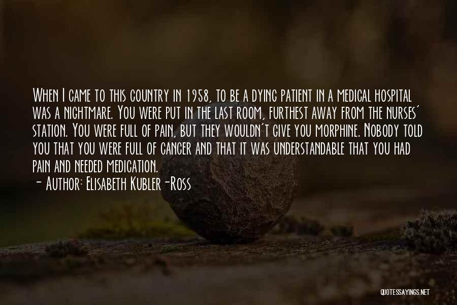 Elisabeth Kubler-Ross Quotes: When I Came To This Country In 1958, To Be A Dying Patient In A Medical Hospital Was A Nightmare.
