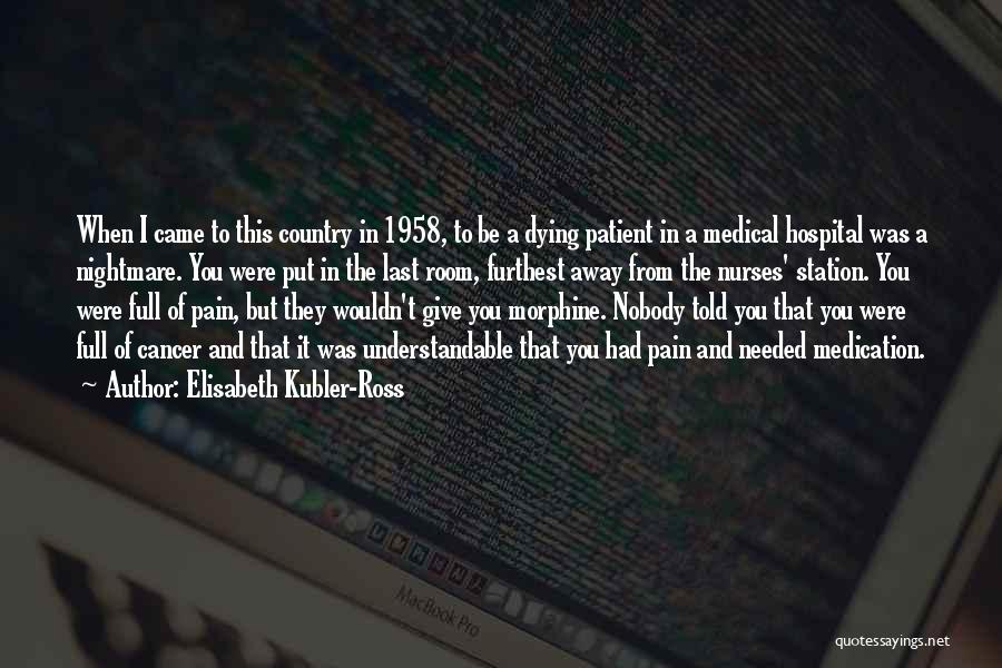 Elisabeth Kubler-Ross Quotes: When I Came To This Country In 1958, To Be A Dying Patient In A Medical Hospital Was A Nightmare.