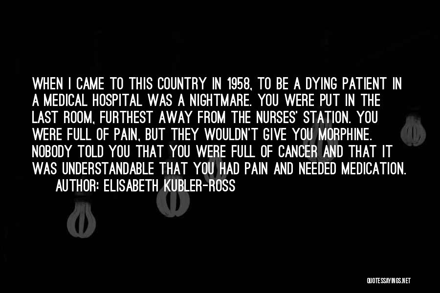 Elisabeth Kubler-Ross Quotes: When I Came To This Country In 1958, To Be A Dying Patient In A Medical Hospital Was A Nightmare.