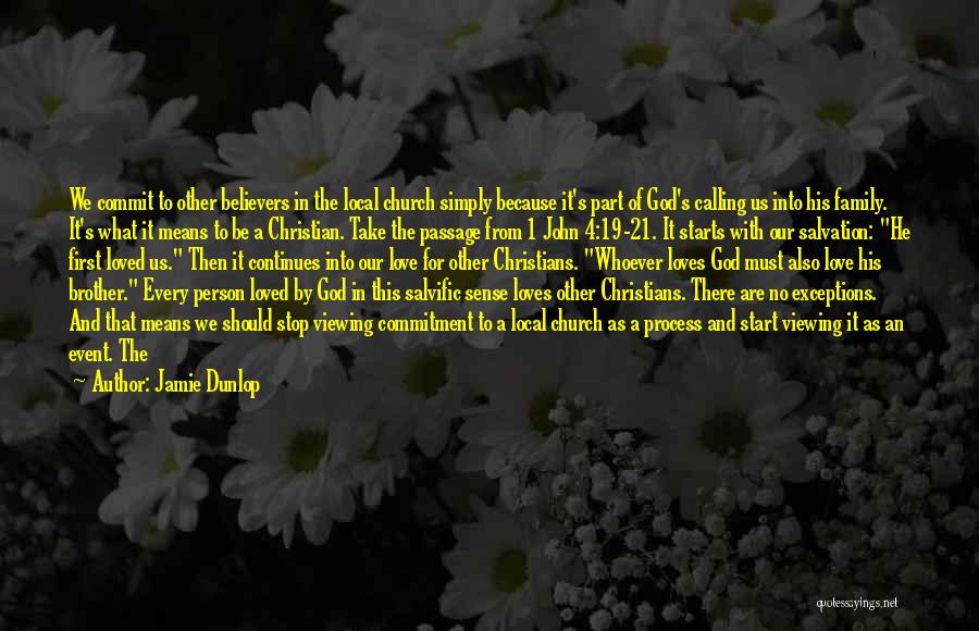 Jamie Dunlop Quotes: We Commit To Other Believers In The Local Church Simply Because It's Part Of God's Calling Us Into His Family.