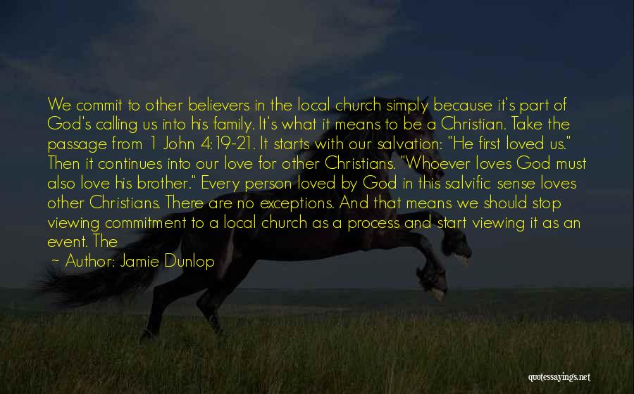 Jamie Dunlop Quotes: We Commit To Other Believers In The Local Church Simply Because It's Part Of God's Calling Us Into His Family.