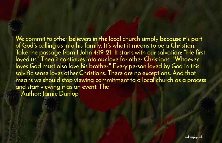 Jamie Dunlop Quotes: We Commit To Other Believers In The Local Church Simply Because It's Part Of God's Calling Us Into His Family.