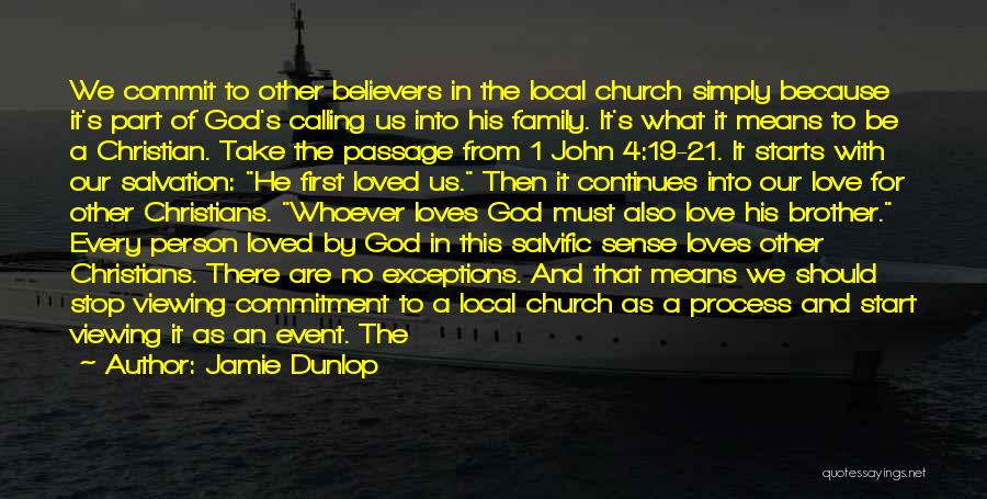 Jamie Dunlop Quotes: We Commit To Other Believers In The Local Church Simply Because It's Part Of God's Calling Us Into His Family.
