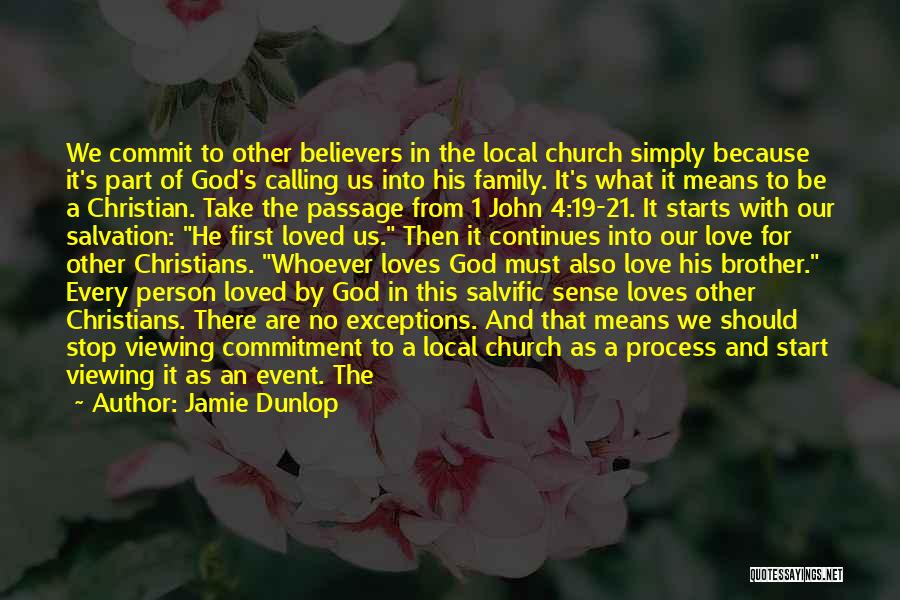 Jamie Dunlop Quotes: We Commit To Other Believers In The Local Church Simply Because It's Part Of God's Calling Us Into His Family.