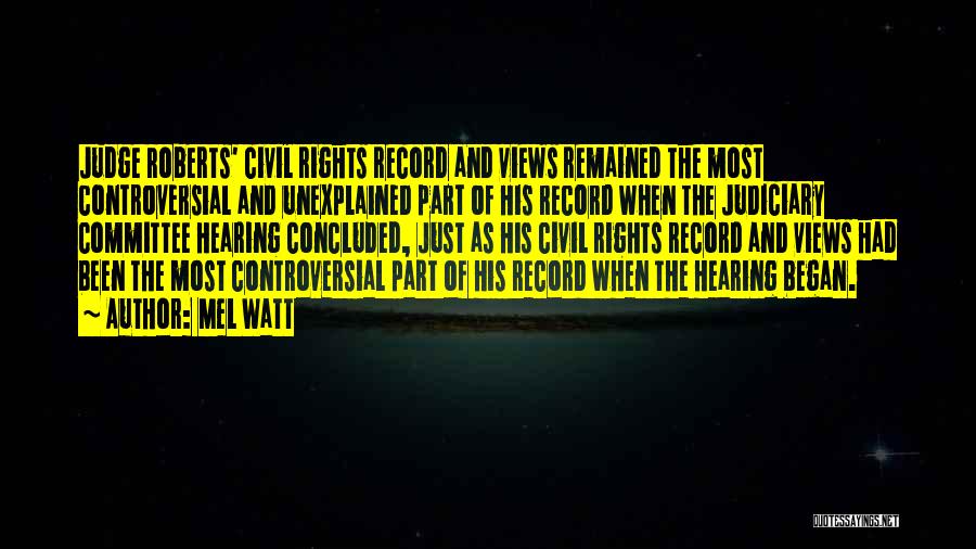 Mel Watt Quotes: Judge Roberts' Civil Rights Record And Views Remained The Most Controversial And Unexplained Part Of His Record When The Judiciary