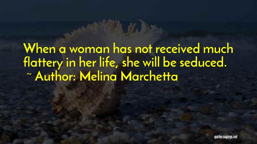 Melina Marchetta Quotes: When A Woman Has Not Received Much Flattery In Her Life, She Will Be Seduced.